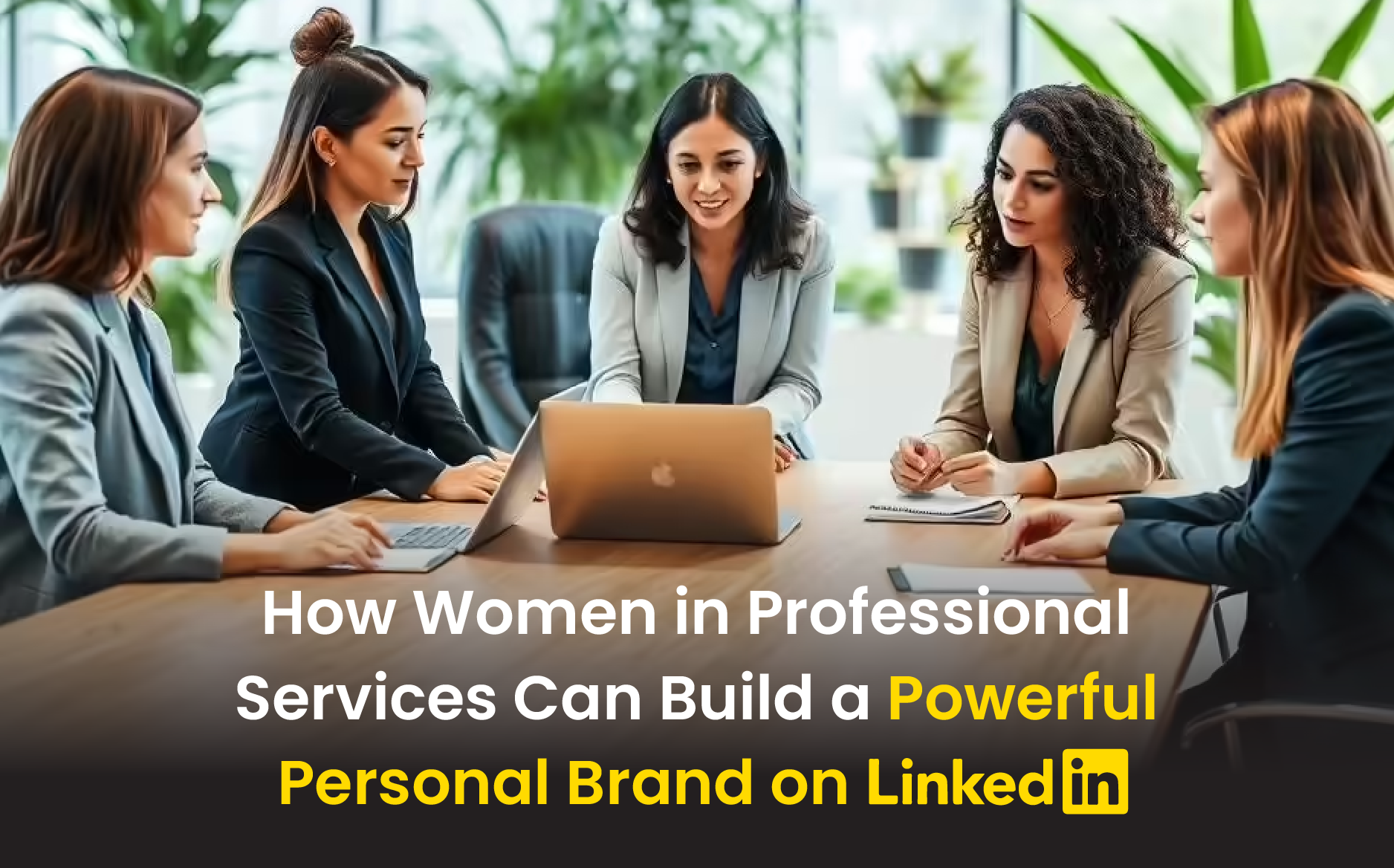 How Women in Professional Services Can Build a Powerful Personal Brand on LinkedIn